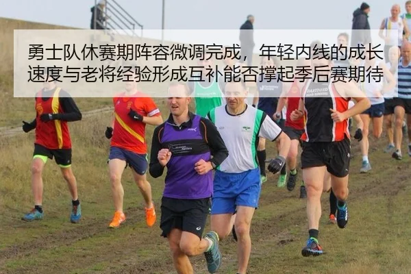 勇士队休赛期阵容微调完成，年轻内线的成长速度与老将经验形成互补能否撑起季后赛期待